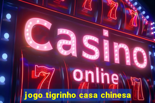 jogo tigrinho casa chinesa